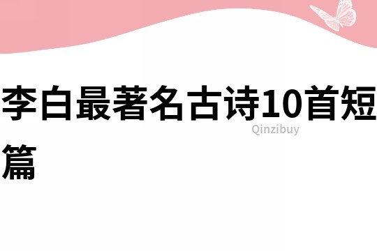 李白最著名古詩10首短篇