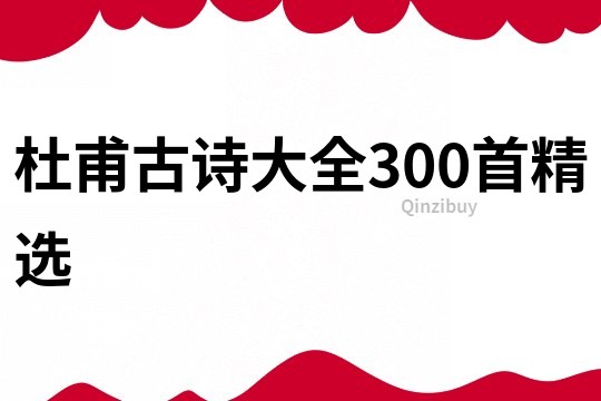 杜甫古詩大全300首精選