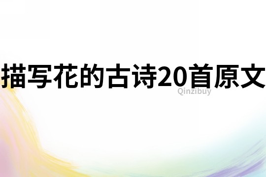 描寫花的古詩20首原文