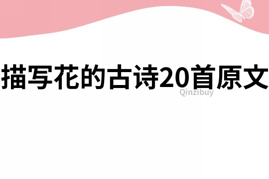 描寫(xiě)花的古詩(shī)20首原文