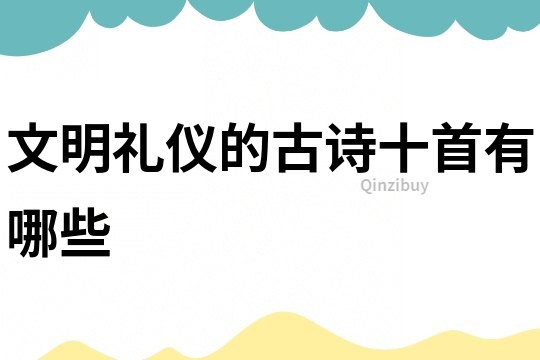 文明禮儀的古詩十首有哪些