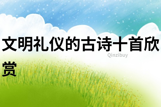 文明禮儀的古詩十首欣賞