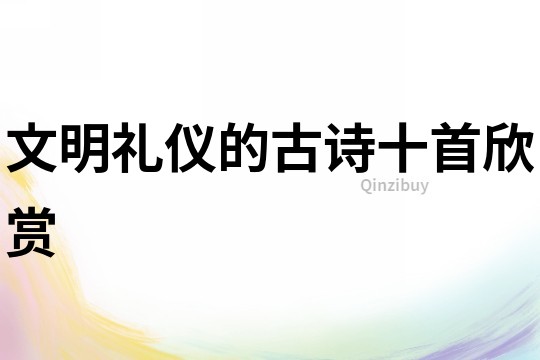 文明禮儀的古詩十首欣賞
