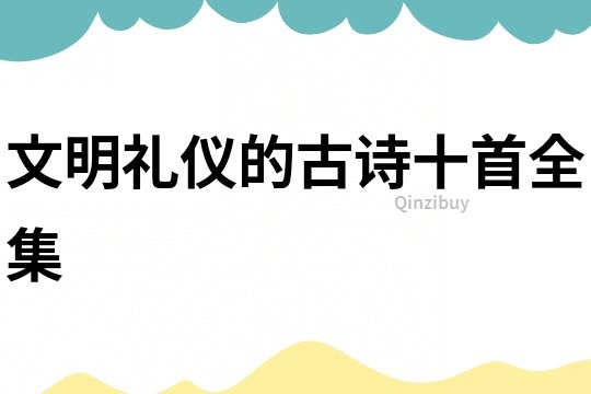 文明禮儀的古詩十首全集
