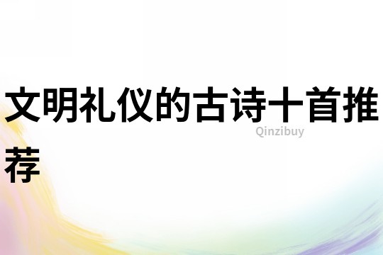 文明禮儀的古詩十首推薦