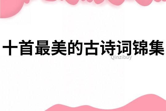 十首最美的古詩(shī)詞錦集