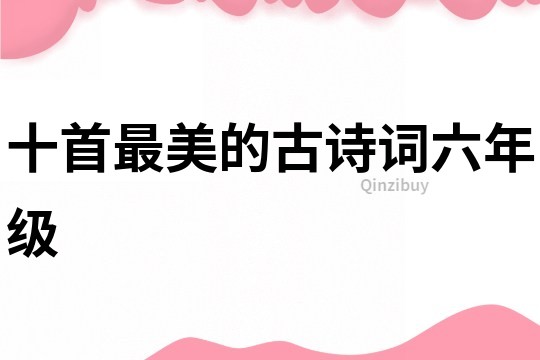 十首最美的古詩(shī)詞六年級(jí)