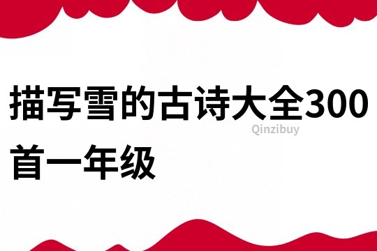 描寫雪的古詩大全300首一年級
