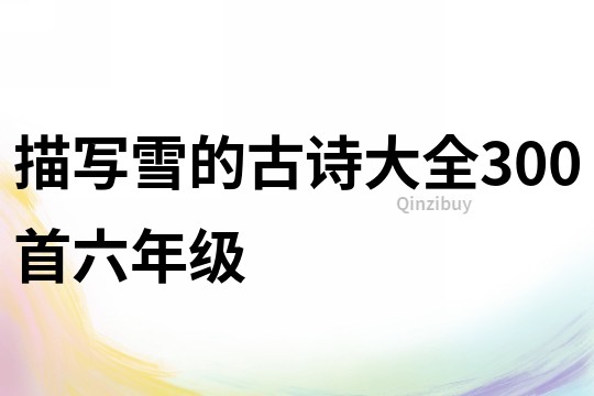 描寫雪的古詩大全300首六年級