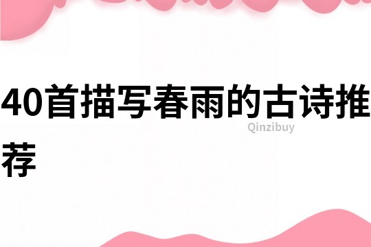 40首描寫(xiě)春雨的古詩(shī)推薦