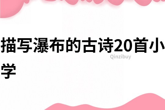 描寫瀑布的古詩20首小學(xué)