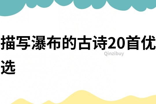 描寫瀑布的古詩20首優選