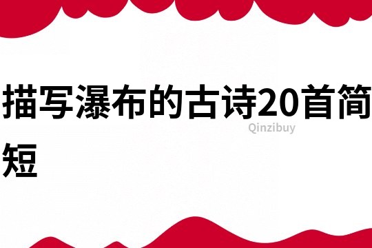 描寫瀑布的古詩20首簡短