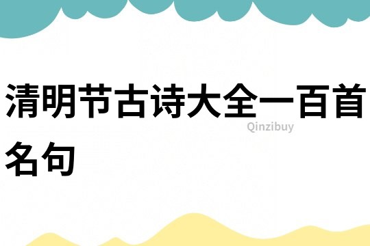 清明節古詩大全一百首名句
