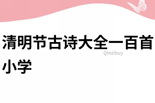 清明節(jié)古詩大全一百首小學(xué)