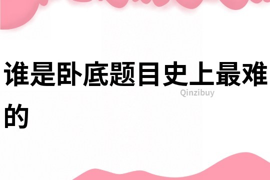 誰是臥底題目史上最難的