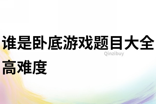 誰是臥底游戲題目大全高難度