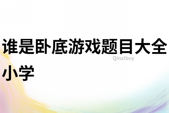 誰(shuí)是臥底游戲題目大全小學(xué)