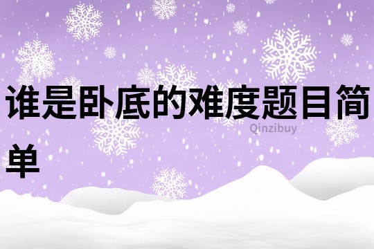 誰是臥底的難度題目簡單