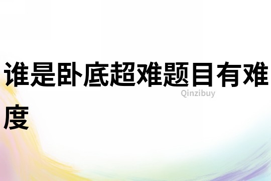 誰是臥底超難題目有難度