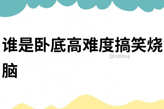 誰是臥底高難度搞笑燒腦