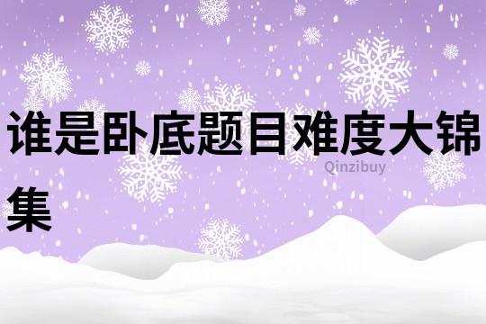誰是臥底題目難度大錦集