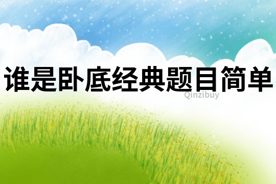 誰是臥底經(jīng)典題目簡單