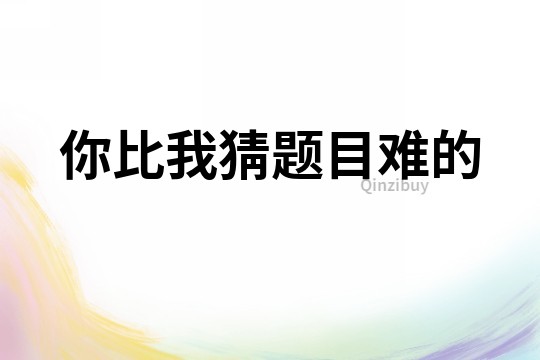 你比我猜題目難的