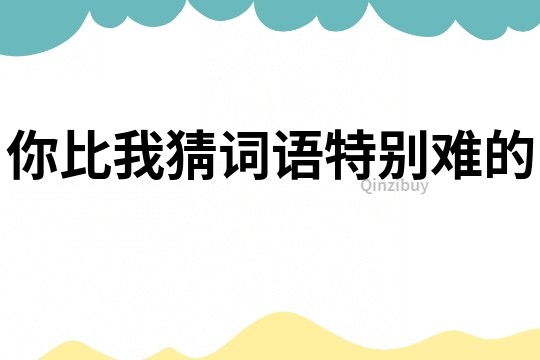你比我猜詞語特別難的