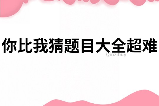 你比我猜題目大全超難