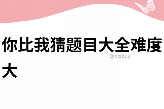 你比我猜題目大全難度大