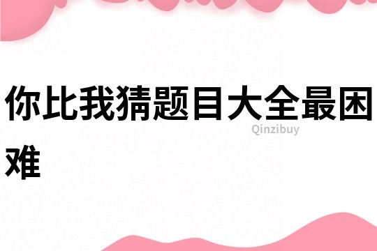 你比我猜題目大全最困難