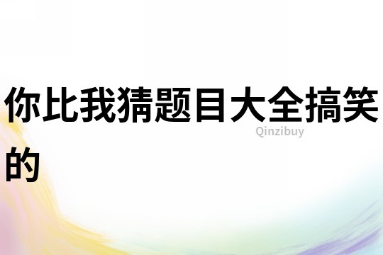 你比我猜題目大全搞笑的