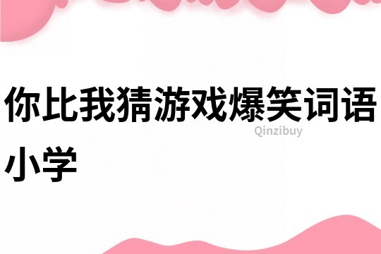 你比我猜游戲爆笑詞語(yǔ)小學(xué)