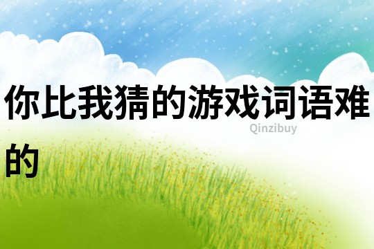 你比我猜的游戲詞語難的