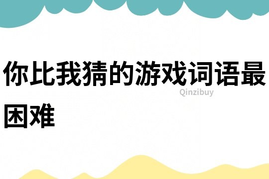 你比我猜的游戲詞語最困難