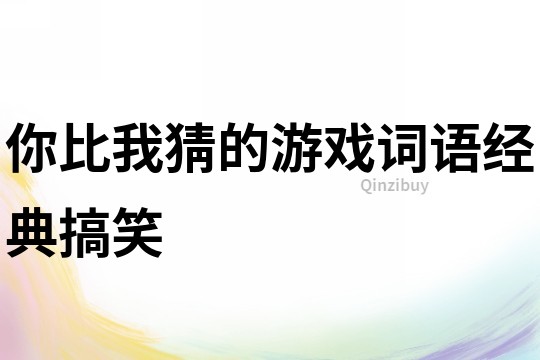 你比我猜的游戲詞語(yǔ)經(jīng)典搞笑