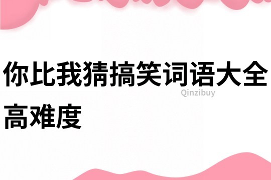 你比我猜搞笑詞語大全高難度
