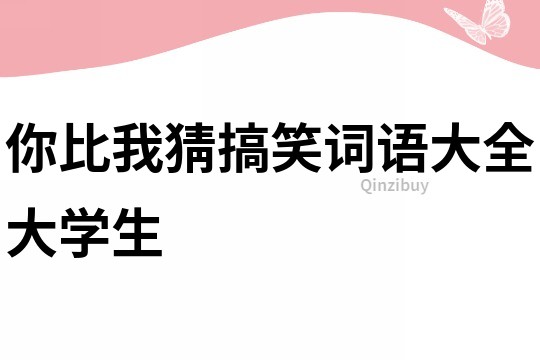 你比我猜搞笑詞語大全大學生