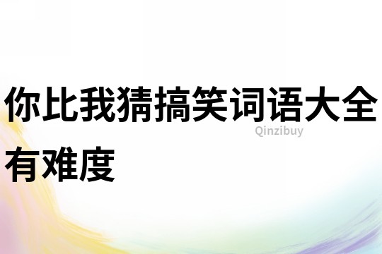 你比我猜搞笑詞語大全有難度