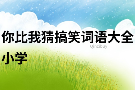 你比我猜搞笑詞語大全小學