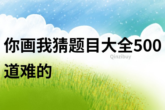 你畫我猜題目大全500道難的