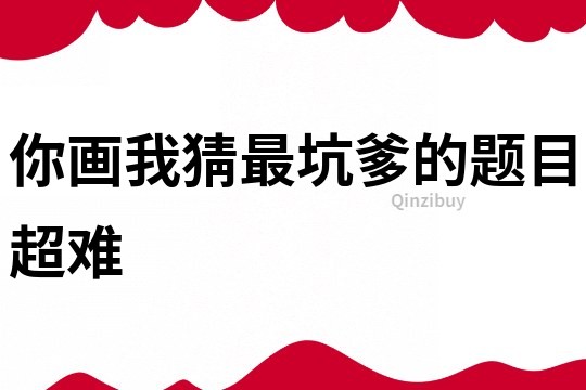 你畫我猜最坑爹的題目超難