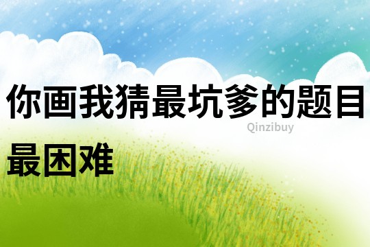 你畫我猜最坑爹的題目最困難