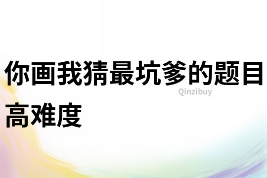 你畫我猜最坑爹的題目高難度