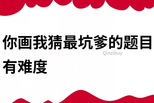 你畫我猜最坑爹的題目有難度