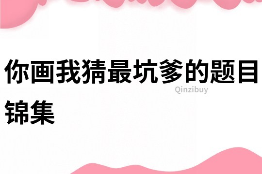 你畫(huà)我猜最坑爹的題目錦集