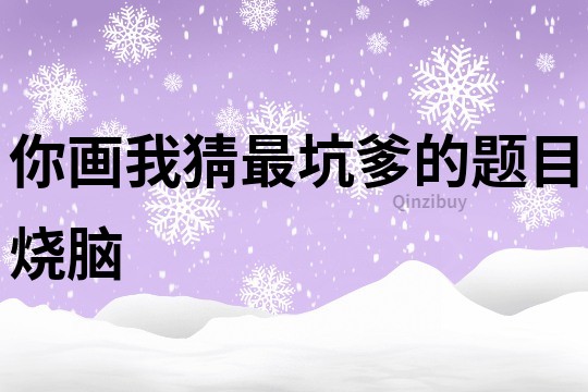 你畫我猜最坑爹的題目燒腦