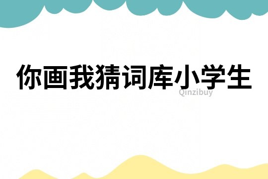 你畫我猜詞庫小學生
