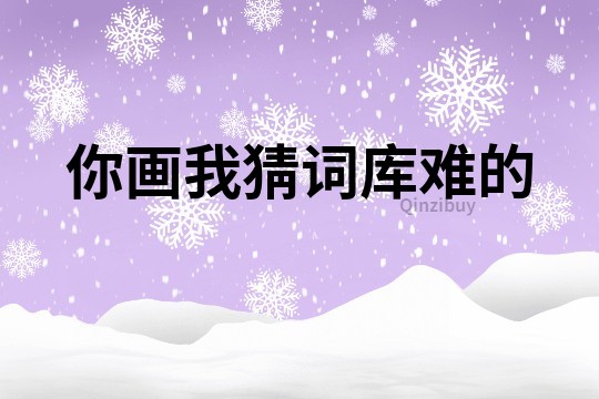你畫我猜詞庫難的